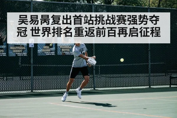 吴易昺复出首站挑战赛强势夺冠 世界排名重返前百再启征程